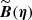$ \widetilde{\boldsymbol{B}}(\boldsymbol{\eta}) $