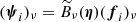 $ (\boldsymbol{\psi}_{i})_\nu = \widetilde{B}_\nu(\boldsymbol{\eta}) (\boldsymbol{f}_{i})_\nu $