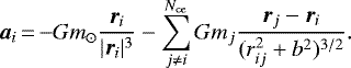 \begin{equation*} \bm{a}_i\,{=}\,{-}Gm_{\odot}\frac{\bm{r}_i}{|\bm{r}_i|^3}-\sum_{j\neq i}^{N_{\mathrm{ce}}}Gm_j\frac{\bm{r}_j-\bm{r}_i}{(r_{ij}^2&#x002B;b^2)^{3/2}}. \end{equation*}