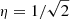 $ \eta=1/\sqrt{2} $