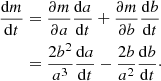 $$ \begin{aligned} \frac{\mathrm{d}m}{\mathrm{d}t}&=\frac{\partial m}{\partial a} \frac{\mathrm{d}a}{\mathrm{d}t}+\frac{\partial m}{\partial b} \frac{\mathrm{d}b}{\mathrm{d}t} \nonumber \\&=\frac{2b^{2}}{a^{3}}\frac{\mathrm{d}a}{\mathrm{d}t} -\frac{2b}{a^{2}}\frac{\mathrm{d}b}{\mathrm{d}t}\cdot \end{aligned} $$