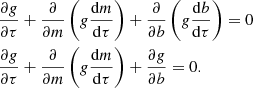 $$ \begin{aligned}&\frac{\partial g}{\partial \tau }+\frac{\partial }{\partial m}\left(g\frac{\mathrm{d}m}{\mathrm{d}\tau }\right) +\frac{\partial }{\partial b}\left(g\frac{\mathrm{d}b}{\mathrm{d}\tau }\right) = 0\\&\frac{\partial g}{\partial \tau }+\frac{\partial }{\partial m}\left(g\frac{\mathrm{d}m}{\mathrm{d}\tau }\right) +\frac{\partial g}{\partial b}=0. \end{aligned} $$