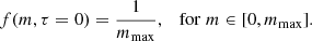 $$ \begin{aligned} f(m,\tau =0) = \frac{1}{m_{\rm max}}, \quad \mathrm{for}\; m\in [0,m_{\rm max}]. \end{aligned} $$
