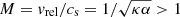 $ M=v_\mathrm{{rel}}/c_\mathrm{{s}}=1/\sqrt{\kappa \alpha} > 1 $