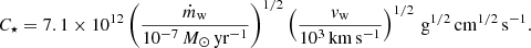 $$ \begin{aligned} C_{\star }=7.1\times 10^{12}\left(\frac{\dot{m}_{\mathrm{w}}}{10^{-7}\,M_{\odot }\,\mathrm{yr}^{-1}}\right)^{1/2} \left(\frac{v_{\mathrm{w}}}{10^3\,\mathrm{km\,s^{-1}}}\right)^{1/2}\,\mathrm{g^{1/2}\,cm^{1/2}\,s^{-1}}. \end{aligned} $$