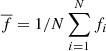 $ \overline{f}=1/N\sum\nolimits_{i=1}^{N} f_i $