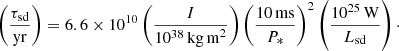 $$ \begin{aligned} \left(\frac{\tau _{\rm sd}}{\mathrm{yr}}\right) = 6.6 \times 10^{10} \left(\frac{I}{10^{38}\,\mathrm{kg\,m}^{2}}\right) \left(\frac{\mathrm{10\,ms}}{P_*}\right)^2 \left(\frac{10^{25}\,\mathrm{W}}{L_{\rm sd}}\right)\cdot \end{aligned} $$