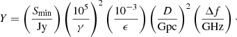 $$ \begin{aligned} Y=\left(\frac{S_{\rm min}}{\mathrm{Jy}}\right) {\left(\frac{10^5}{\gamma }\right)^2} \left(\frac{10^{-3}}{\epsilon }\right) \left(\frac{D}{\mathrm{Gpc}}\right)^2 \left(\frac{\Delta f}{\mathrm{GHz}}\right)\cdot \end{aligned} $$