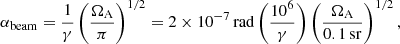 $$ \begin{aligned} \alpha _{\rm beam} = \frac{1}{\gamma } \left(\frac{\Omega _{\rm A}}{\pi }\right)^{1/2} = 2\times 10^{-7}\,\mathrm{rad} \left(\frac{10^6}{\gamma }\right)\left(\frac{\Omega _{\rm A}}{0.1\,\mathrm{sr}}\right)^{1/2}, \end{aligned} $$