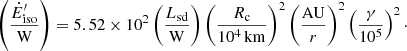 $$ \begin{aligned} \left( \frac{\dot{E}_{\rm iso}^{\prime }}{\mathrm{W}}\right)= 5.52 \times 10^2 \left( \frac{L_{\rm sd}}{\mathrm{W}}\right) \left( \frac{R_{\rm c}}{10^4\,\mathrm{km}} \right)^2 \left( \frac{\mathrm{AU}}{{r}}\right)^2 \left( \frac{\gamma }{10^5}\right)^2\cdot \end{aligned} $$