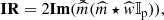 $$ \begin{aligned} \mathbf {IR} = 2\mathbf {Im} (\bar{\widehat{m}}(\widehat{m}\star \widehat{w}{\mathbb{I} }_{\rm p})), \end{aligned} $$