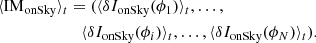 $$ \begin{aligned} \langle \mathrm{IM}_{\text{onSky}}\rangle _{t}&= (\langle \delta I_{\text{onSky}}(\phi _{1})\rangle _{t},\ldots , \nonumber \\&\quad \langle \delta I_{\text{onSky}}(\phi _{i})\rangle _{t},\ldots , \langle \delta I_{\text{onSky}}(\phi _{N})\rangle _{t}). \end{aligned} $$