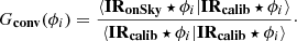 $$ \begin{aligned} G_\mathbf{conv }(\phi _{i})=\frac{\langle \mathbf {IR} _\mathbf{onSky }\star \phi _{i}|\mathbf {IR} _\mathbf{calib }\star \phi _{i}\rangle }{\langle \mathbf {IR} _\mathbf{calib }\star \phi _{i}| \mathbf {IR} _\mathbf{calib }\star \phi _{i}\rangle }\cdot \end{aligned} $$