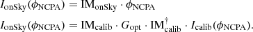 $$ \begin{aligned} \begin{split} I_{\rm onSky}(\phi _{\mathrm{NCPA}})&= \mathrm{IM}_{\rm onSky}\cdot \phi _{\mathrm{NCPA}}\\ I_{\rm onSky}(\phi _{\mathrm{NCPA}})&= \mathrm{IM}_{\rm calib}\cdot G_{\rm opt} \cdot \mathrm{IM}_{\rm calib}^{\dag }\cdot I_{\rm calib}(\phi _{\mathrm{NCPA}}). \end{split} \end{aligned} $$