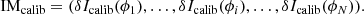 $$ \begin{aligned} \mathrm{IM}_{\text{calib}} = (\delta I_{\text{calib}}(\phi _{1}),\ldots , \delta I_{\text{calib}}(\phi _{i}),\ldots , \delta I_{\text{calib}}(\phi _{N})) .\end{aligned} $$