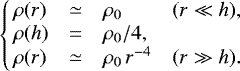 \begin{equation*} \left\{\!\!\begin{array}{llll} \rho(r) &\simeq& \rho_0 & (r\ll h), \\ \rho(h) &= & \rho_0/4, \\ \rho(r) &\simeq& \rho_0 \,r^{-4} & (r\gg h). \end{array}\right. \end{equation*}