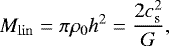 \begin{equation*} {M_{\mathrm{lin}}}= \pi\rho_0 h^2= \frac{2 c_{\textrm{s}}^2}{G}, \end{equation*}
