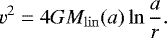 \begin{equation*}v^2= 4GM_{\mathrm{lin}}(a)\ln\frac{a}{r} .\end{equation*}