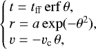 \begin{equation*}\left\{\!\! \begin{array}{l} t = t_{\mathrm{ff}} \, \mathrm{erf}\,{\theta}, \\ r = a \exp(-\theta^2),\\ v = -v_{\textrm{c}} \, \theta, \end{array} \right. \end{equation*}
