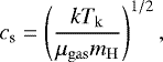 \begin{equation*} c_{\textrm{s}}= \left(\frac{k T_{\mathrm{k}}}{\mu_{\mathrm{gas}}m_{\mathrm{H}}}\right)^{1/2}, \end{equation*}