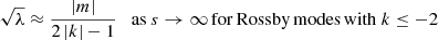 $$ \begin{aligned} \sqrt{\lambda } \approx \frac{\left|m\right|}{2\left|k\right|-1} \quad \mathrm{as}\ s \rightarrow \infty \, \mathrm{for\, Rossby\, modes\, with}\ k \le -2 \end{aligned} $$