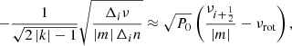 $$ \begin{aligned} -\frac{1}{\sqrt{2\left|k\right|-1}} \sqrt{\frac{\Delta _i \nu }{\left|m\right| \Delta _i n}} \approx \sqrt{P_0} \left( \frac{\nu _{i+\frac{1}{2}}}{\left|m\right|} - \nu _{\mathrm{rot}} \right) , \end{aligned} $$