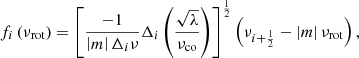 $$ \begin{aligned} f_i \left(\nu _{\mathrm{rot}}\right) = \left[ \frac{-1}{\left|m\right|\Delta _i\nu } \Delta _i \left( \frac{\sqrt{\lambda }}{\nu _{\mathrm{co}}} \right) \right]^{\frac{1}{2}} \left( \nu _{i+\frac{1}{2}} - \left|m\right| \nu _{\mathrm{rot}} \right) , \end{aligned} $$