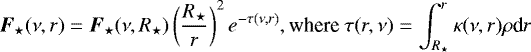 \begin{equation*}\vec F_{\star} (\nu, r) = \vec F_{\star}(\nu, R_{\star}) \left(\frac{R_{\star}}{r}\right)^2 e^{-\tau(\nu,r)}, \textrm{where } \tau(r,\nu) = \int_{R_{\star}}^r \kappa(\nu,r) \rho {\textrm{d}}r \end{equation*}