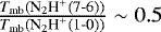 $\frac{T_{\textrm{mb}}(\textrm{N}_2\textrm{H}^&#x002B;\textrm{(7-6)})}{T_{\textrm{mb}}(\textrm{N}_2\textrm{H}^&#x002B;\textrm{(1-0)})} \sim0.5$