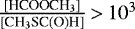 $\frac{[\textrm{HCOOCH}_{3}]}{[\textrm{CH}_{3}\textrm{SC(O)H}]} \, {>} \, 10^{3}$