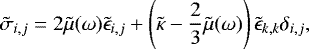 \begin{equation*}\tilde\sigma_{i,j} = 2\tilde\mu(\omega)\tilde\epsilon_{i,j} &#x002B; \left(\tilde\kappa - \frac{2}{3}\tilde\mu(\omega)\right)\tilde\epsilon_{k,k}\delta_{i,j}, \end{equation*}