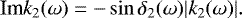 \begin{equation*}{\textrm{Im}} k_2(\omega) = {-}\sin\delta_2(\omega) |k_2(\omega)|. \end{equation*}