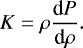 \begin{equation*} K=\rho\frac{\textrm{d}P}{\textrm{d}\rho}. \end{equation*}