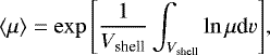\begin{equation*}\langle \mu\rangle = \exp{\left[\frac{1}{V_{\textrm{shell}}} \int_{V_{\textrm{shell}}}{\ln{\mu}\textrm{d}v}\right]}, \end{equation*}