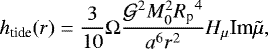 \begin{equation*}h_{\textrm{tide}}(r) = \frac{3}{10} \Omega \frac{{\mathcal{G}}^2M_0^2{R_{\textrm{p}}}^4}{a^6r^2} H_{\mu} {\textrm{Im}} \tilde\mu, \end{equation*}