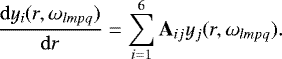 \begin{equation*} \label {Takeushi} \frac {\mathrm{d}y_i(r, \omega_{lmpq})}{\mathrm{d}r} = \sum_{i = 1}^{6}\mathrm{\textbf{A}}_{ij} y_j (r, \omega_{lmpq}). \end{equation*}