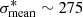 $ \sigma^*_{\rm mean} \sim 275 $