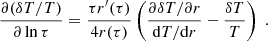 $$ \begin{aligned} \dfrac{\partial (\delta T/T)}{\partial \ln \tau } = \dfrac{\tau r^\prime (\tau )}{4r(\tau )}\left(\dfrac{\partial \delta T / \partial r}{\mathrm{d} T / \mathrm{d} r} - \dfrac{\delta T}{T}\right)\ . \end{aligned} $$