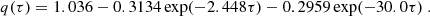 $$ \begin{aligned} q(\tau ) = 1.036 - 0.3134\exp (-2.448\tau ) - 0.2959\exp (-30.0\tau )\ . \end{aligned} $$
