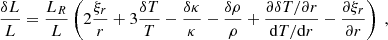 $$ \begin{aligned} \dfrac{\delta L}{L} = \dfrac{L_R}{L}\left(2\dfrac{\xi _r}{r} + 3\dfrac{\delta T}{T} - \dfrac{\delta \kappa }{\kappa } - \dfrac{\delta \rho }{\rho } + \dfrac{\partial \delta T / \partial r}{\mathrm{d} T/\mathrm{d} r} - \dfrac{\partial \xi _r}{\partial r}\right)\ , \end{aligned} $$