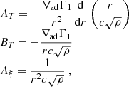$$ \begin{aligned} \begin{array}{l} A_T = -\dfrac{\nabla _{\rm ad}\Gamma _1}{r^2}\dfrac{\mathrm{d} }{\mathrm{d} r}\left(\dfrac{r}{c\sqrt{\rho }}\right) \\ B_T = -\dfrac{\nabla _{\rm ad}\Gamma _1}{rc\sqrt{\rho }} \\ A_\xi = \dfrac{1}{r^2 c\sqrt{\rho }}\ , \end{array} \end{aligned} $$
