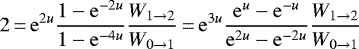 \begin{equation*} 2\,{=}\,\mathrm{e}^{2u} \dfrac{1 - \mathrm{e}^{-2u}}{1 - \mathrm{e}^{-4u}} \dfrac{W_{1 \rightarrow 2}}{W _{0 \rightarrow 1}}\,{=}\,\mathrm{e}^{3u} \dfrac{\mathrm{e}^u - \mathrm{e}^{-u}}{\mathrm{e}^{2u} - \mathrm{e}^{-2u}} \dfrac{W_{1 \rightarrow 2}}{W _{0 \rightarrow 1}} \end{equation*}