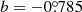 $ b=-0{{\overset{\circ}{.}}}785 $