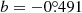 $ b=-0{{\overset{\circ}{.}}}491 $
