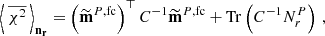 $$ \begin{aligned} \left\langle \,\overline{\chi ^2} \, \right\rangle _\mathbf{n _{r}} = \left(\widetilde{\mathbf{m}}^{P,\mathrm{fc}}\right)^\top {{C}}^{-1}\widetilde{\mathbf{m}}^{P,\mathrm{fc}}+\mathrm{Tr}\left({C}^{-1}{N}^{P}_{{r}}\right) \, , \end{aligned} $$