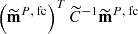 $ \left({\widetilde{\textbf{m}}^{P,\text{ fc}}}\right)^{T} {\widetilde{{C}}}^{-1}{\widetilde{\textbf{m}}^{P,\text{ fc}}} $