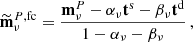 $$ \begin{aligned} {\widetilde{\mathbf{m}}^{P,\mathrm{fc}}_{\nu}}=\frac{{\mathbf{m}}^{P}_{\nu}-\alpha _{\nu }\mathbf{t }^{\mathrm{s}}-\beta _{\nu }\mathbf{t }^{\mathrm{d}}}{1-\alpha _{\nu }-\beta _{\nu }}\,, \end{aligned} $$