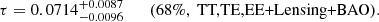 $$ \begin{aligned} \tau =0.0714_{-0.0096}^{+0.0087} \qquad (68\%, \text{ TT,TE,EE+Lensing+BAO}). \end{aligned} $$