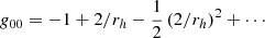 $$ \begin{aligned} g_{00} =-1+2 / r_{{h}}-\frac{1}{2}\left(2 / r_{{h}}\right)^{2}+\cdots \end{aligned} $$