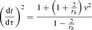 $$ \begin{aligned} \left(\frac{\mathrm{d}t}{\mathrm{d}\tau }\right)^2 = \frac{1 + \left(1+\frac{2}{r_h}\right) { v}^2 }{1-\frac{2}{r_h}} \end{aligned} $$
